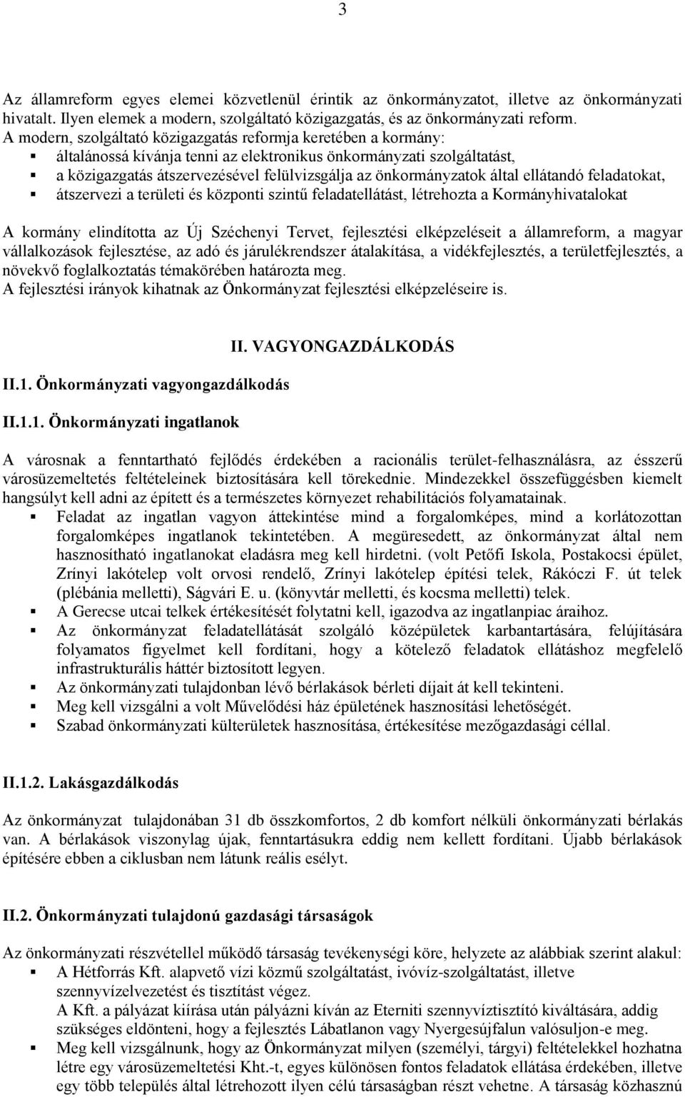 által ellátandó feladatokat, átszervezi a területi és központi szintű feladatellátást, létrehozta a Kormányhivatalokat A kormány elindította az Új Széchenyi Tervet, fejlesztési elképzeléseit a