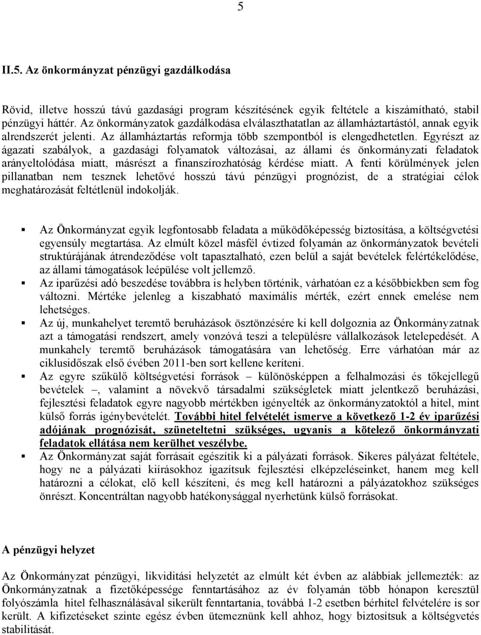 Egyrészt az ágazati szabályok, a gazdasági folyamatok változásai, az állami és önkormányzati feladatok arányeltolódása miatt, másrészt a finanszírozhatóság kérdése miatt.
