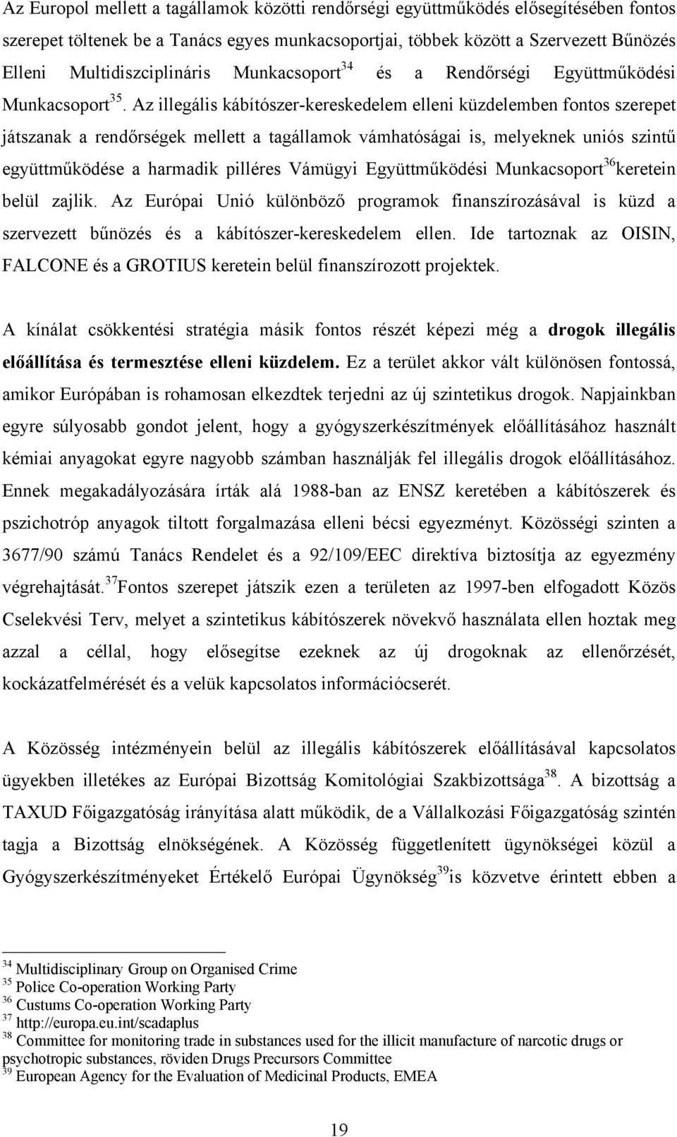 Az illegális kábítószer-kereskedelem elleni küzdelemben fontos szerepet játszanak a rendőrségek mellett a tagállamok vámhatóságai is, melyeknek uniós szintű együttműködése a harmadik pilléres Vámügyi