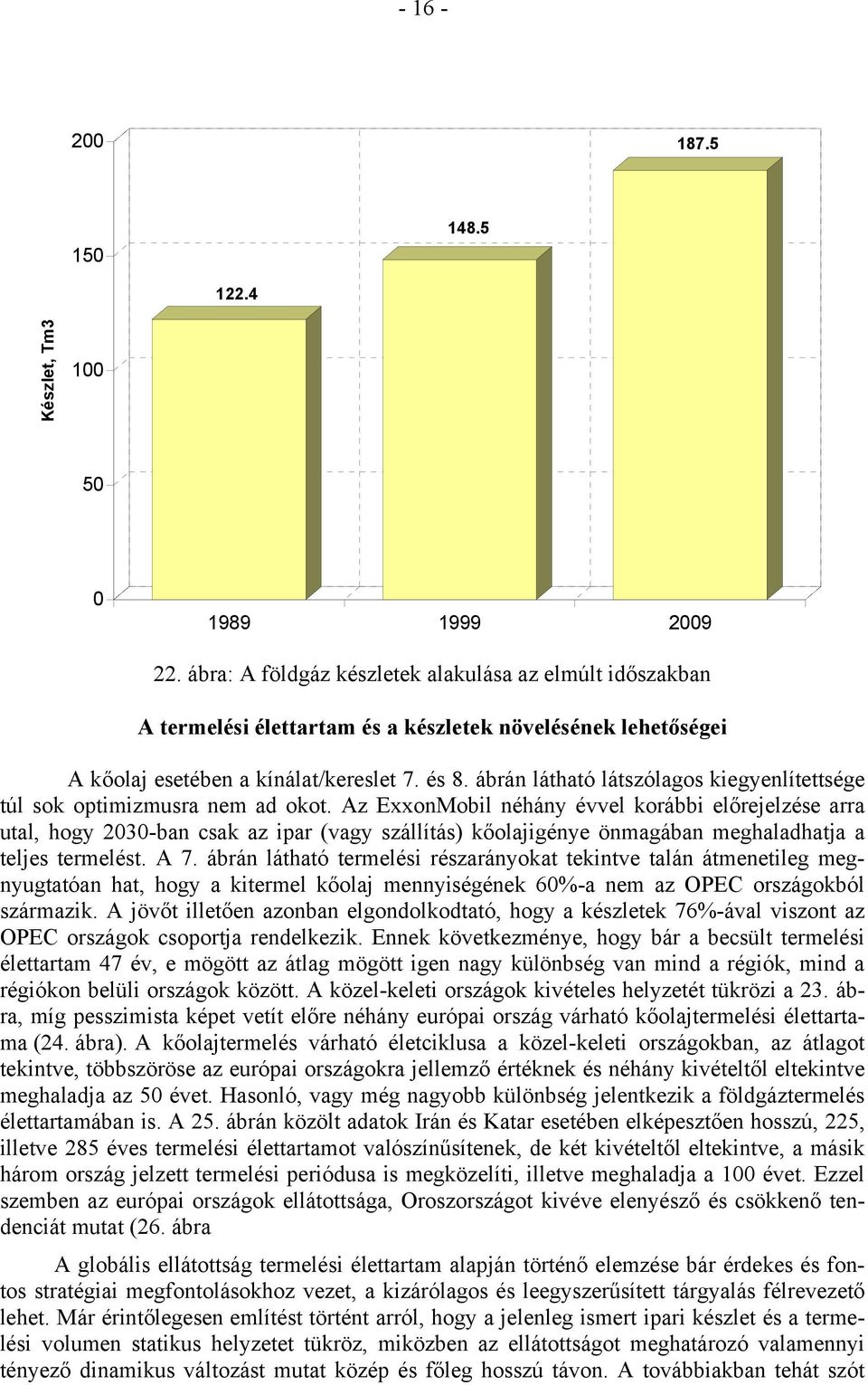 ábrán látható látszólagos kiegyenlítettsége túl sok optimizmusra nem ad okot.