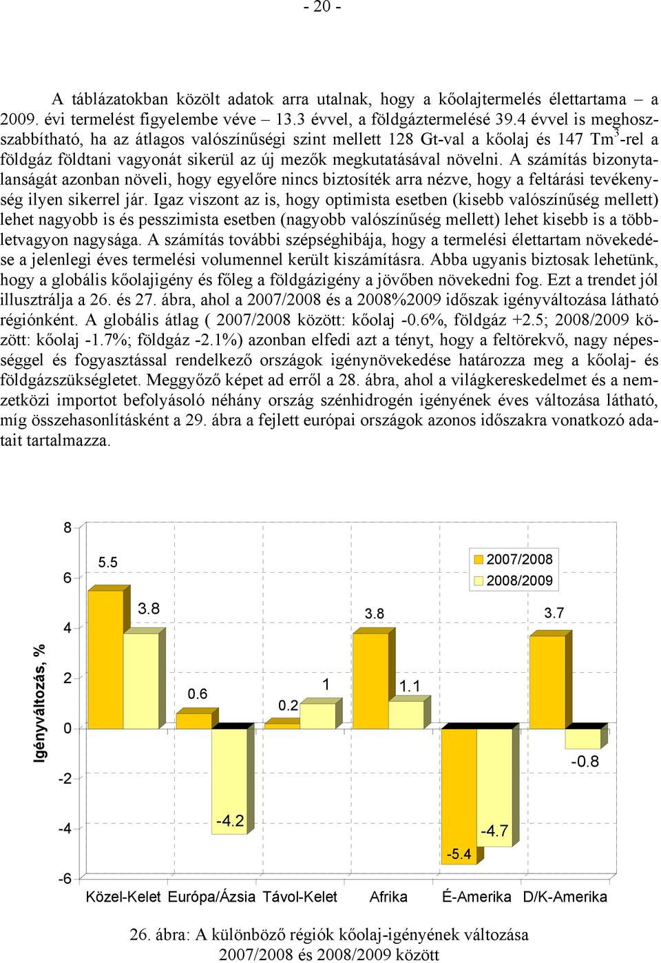 A számítás bizonytalanságát azonban növeli, hogy egyelőre nincs biztosíték arra nézve, hogy a feltárási tevékenység ilyen sikerrel jár.
