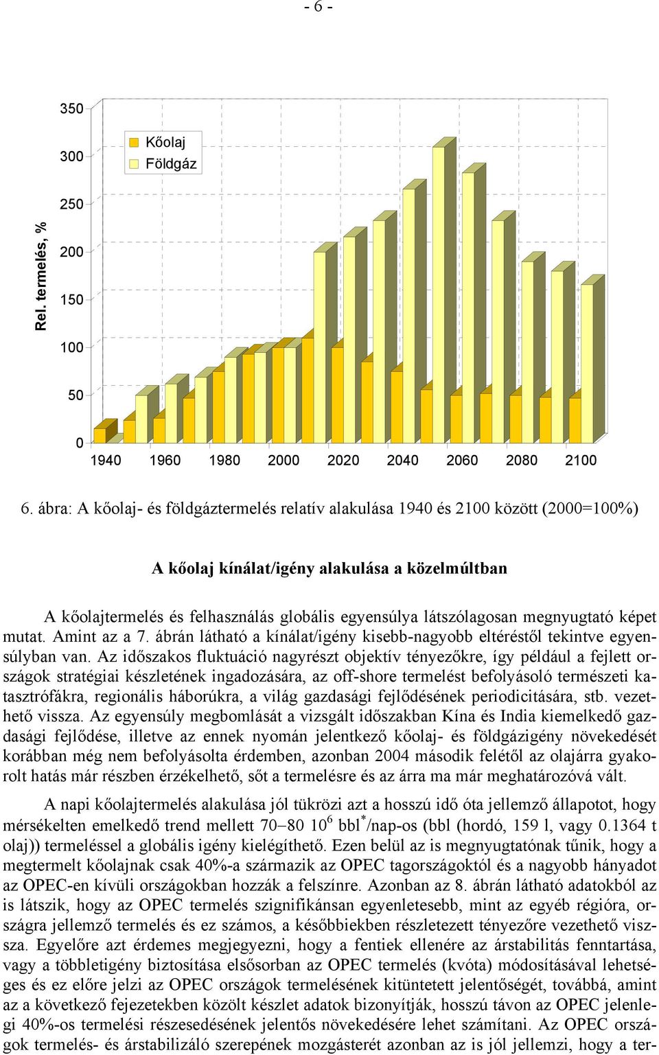 megnyugtató képet mutat. Amint az a 7. ábrán látható a kínálat/igény kisebb-nagyobb eltéréstől tekintve egyensúlyban van.