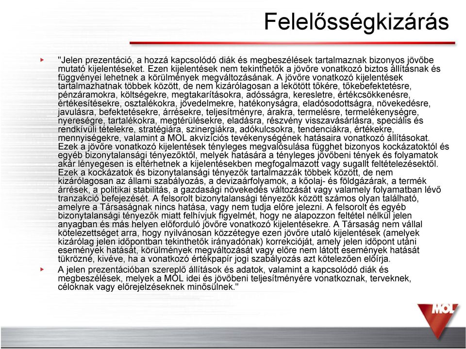 A jövőre vonatkozó kijelentések tartalmazhatnak többek között, de nem kizárólagosan a lekötött tőkére, tőkebefektetésre, pénzáramokra, költségekre, megtakarításokra, adósságra, keresletre,