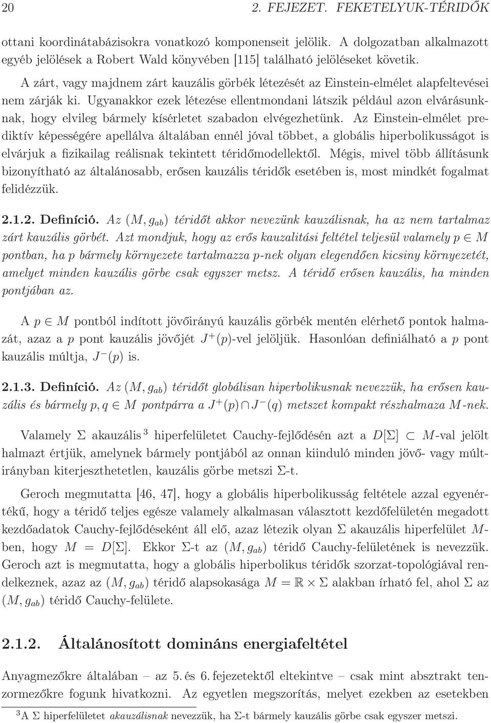 Ugyanakkor ezek létezése ellentmondani látszik például azon elvárásunknak, hogy elvileg bármely kísérletet szabadon elvégezhetünk.