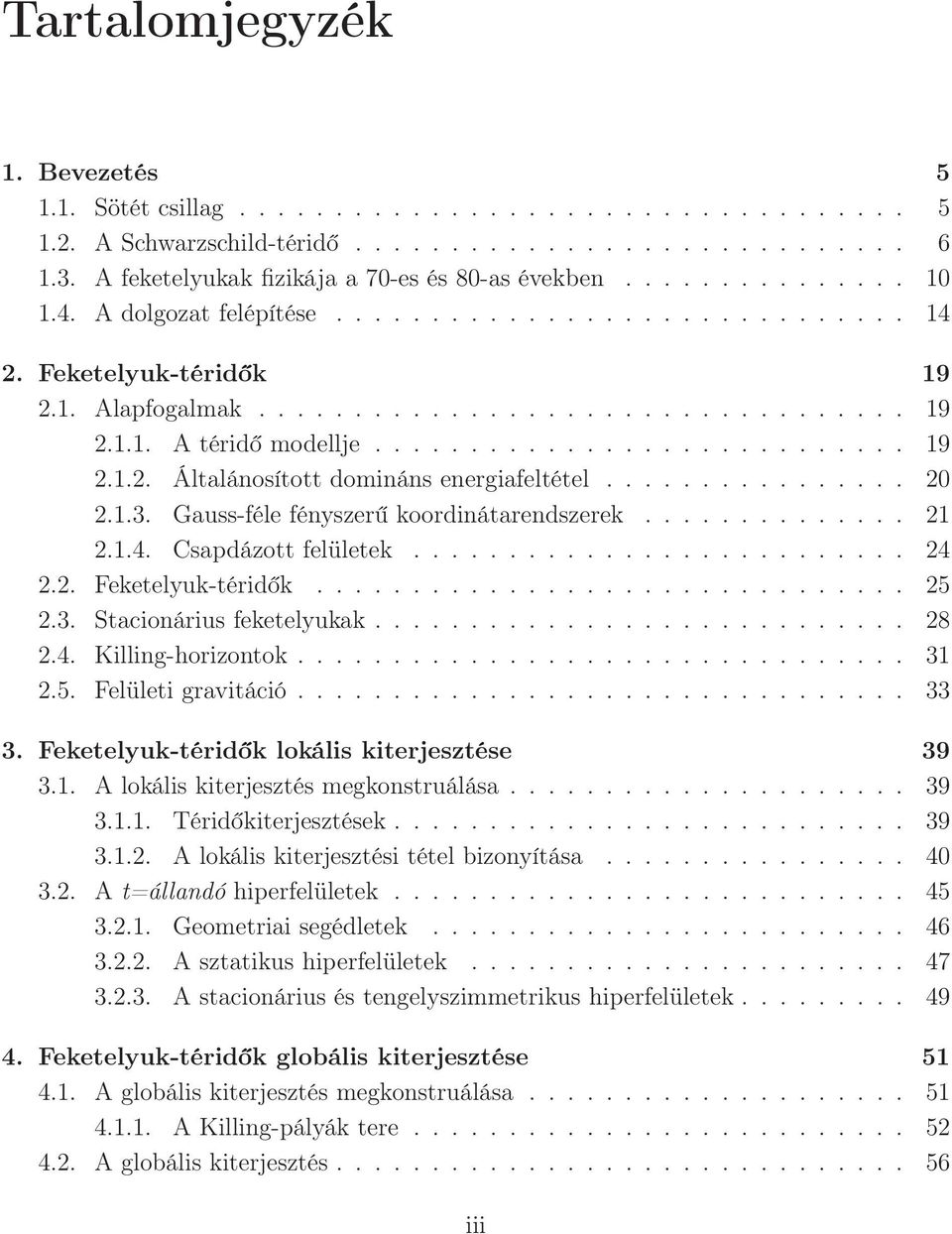 ............... 20 2.1.3. Gauss-féle fényszerű koordinátarendszerek.............. 21 2.1.4. Csapdázott felületek.......................... 24 2.2. Feketelyuk-téridők............................... 25 2.