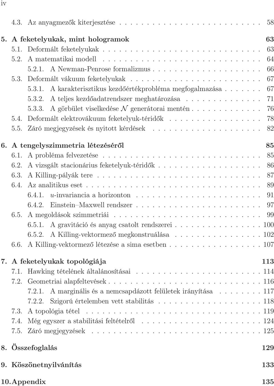 ............. 71 5.3.3. A görbület viselkedése N generátorai mentén............. 76 5.4. Deformált elektrovákuum feketelyuk-téridők................. 78 5.5. Záró megjegyzések és nyitott kérdések.