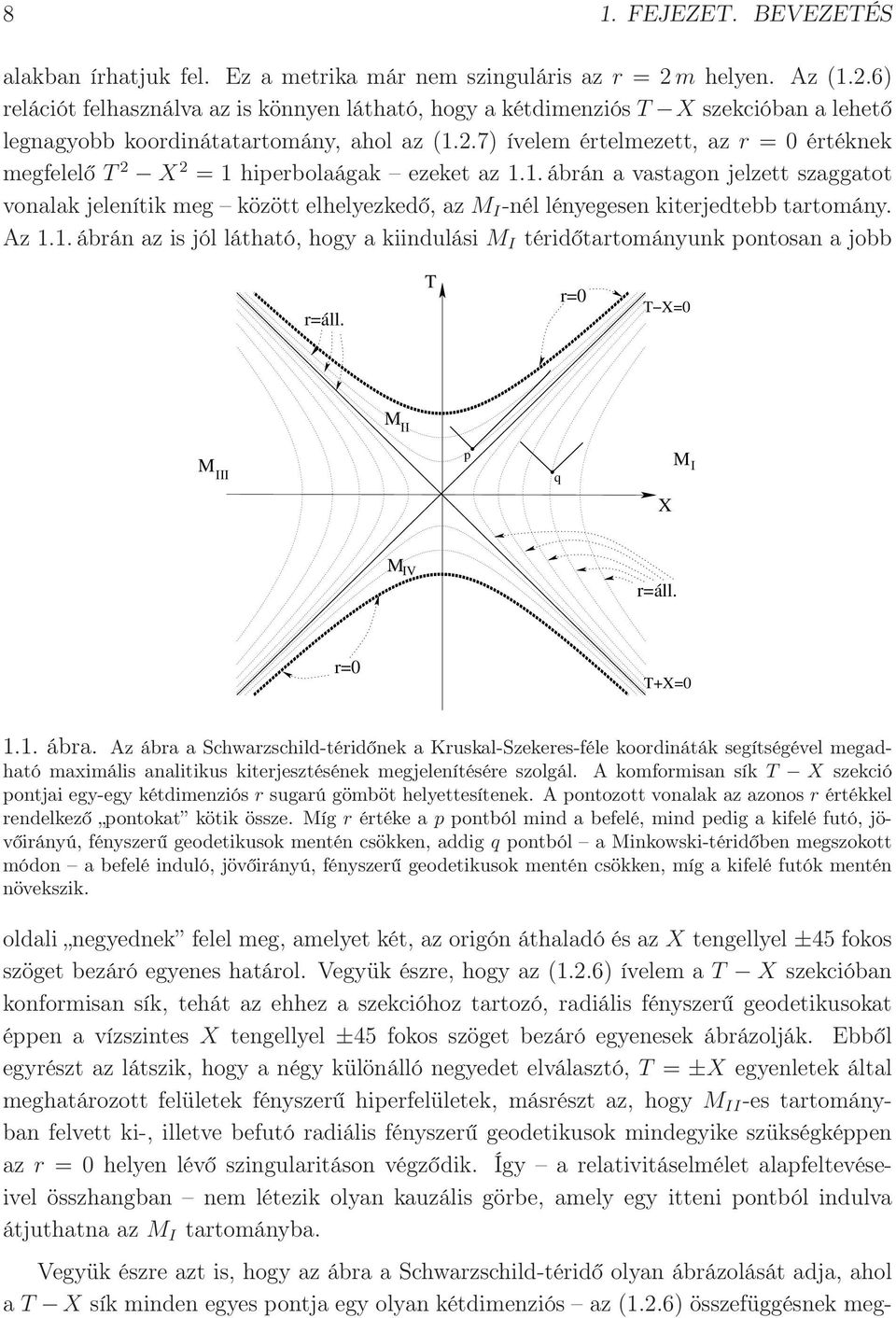 1. ábrán a vastagon jelzett szaggatot vonalak jelenítik meg között elhelyezkedő, az M I -nél lényegesen kiterjedtebb tartomány. Az 1.1. ábrán az is jól látható, hogy a kiindulási M I téridőtartományunk pontosan a jobb r=áll.