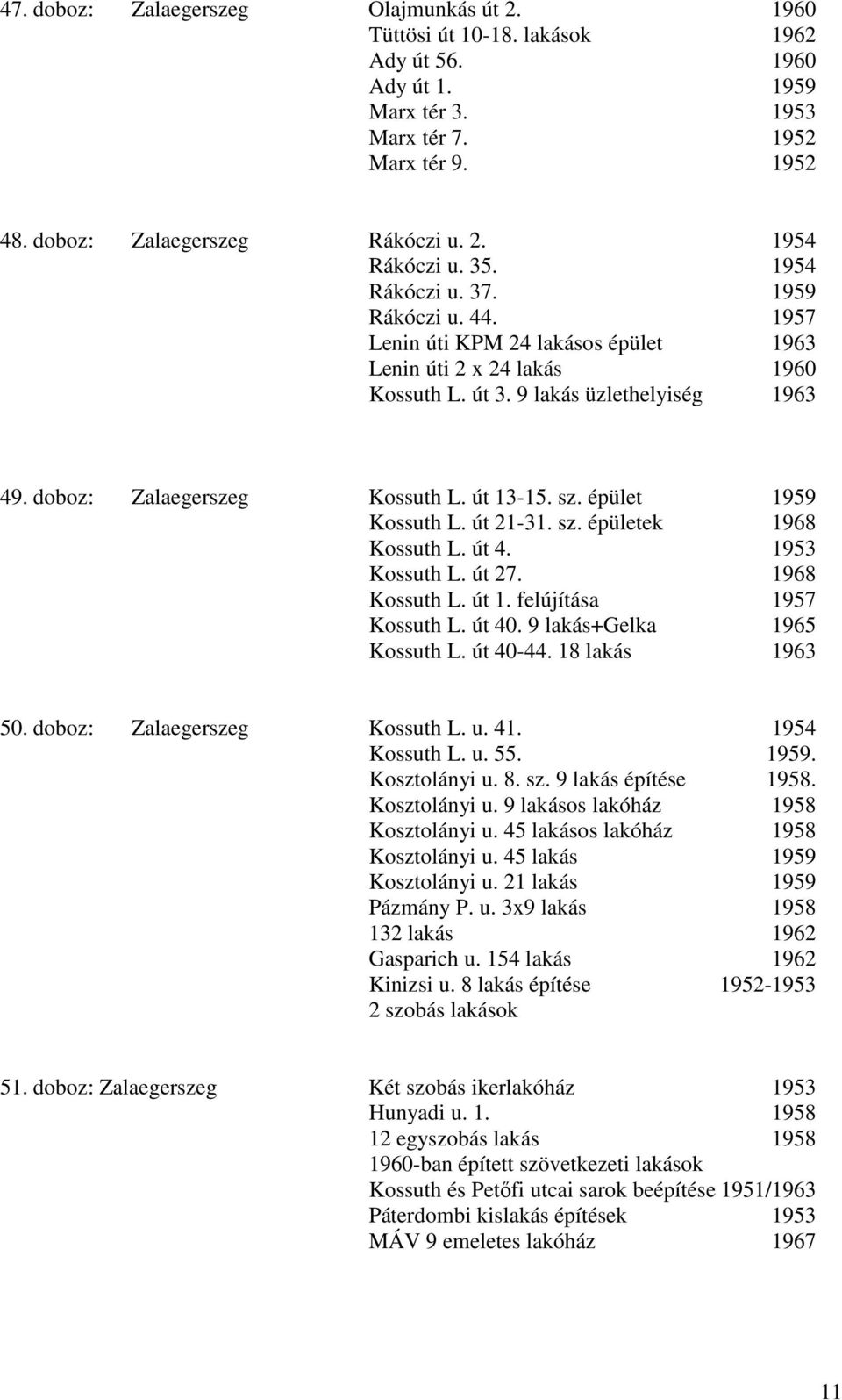 út 13-15. sz. épület 1959 Kossuth L. út 21-31. sz. épületek 1968 Kossuth L. út 4. 1953 Kossuth L. út 27. 1968 Kossuth L. út 1. felújítása 1957 Kossuth L. út 40. 9 lakás+gelka 1965 Kossuth L. út 40-44.