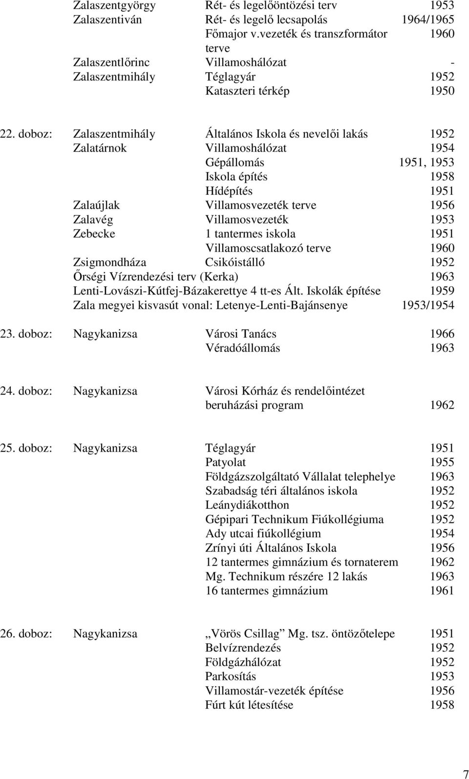 doboz: Zalaszentmihály Általános Iskola és nevelői lakás 1952 Zalatárnok Villamoshálózat 1954 Gépállomás 1951, 1953 Iskola építés 1958 Hídépítés 1951 Zalaújlak Villamosvezeték terve 1956 Zalavég