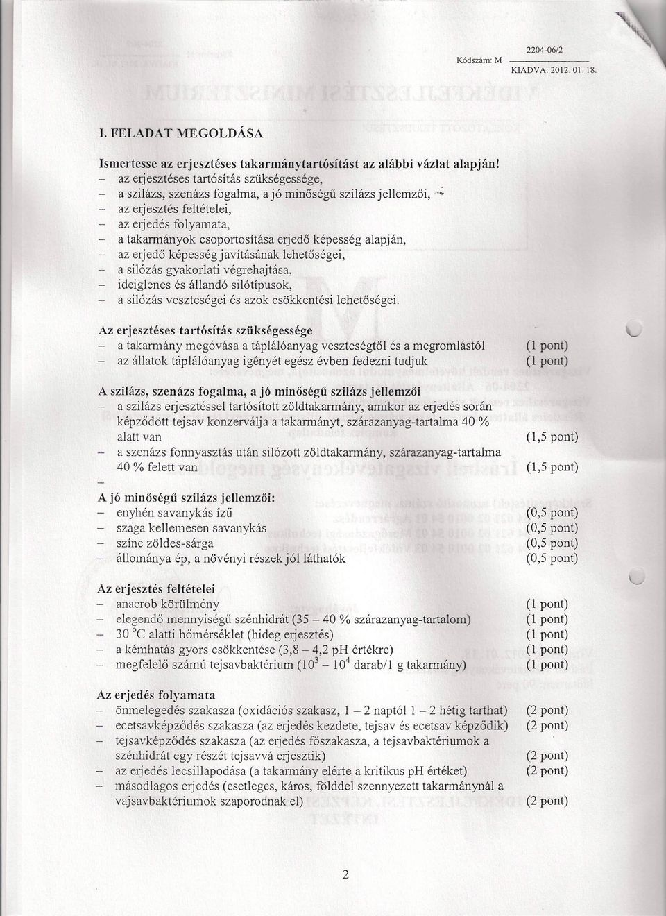 ; az erjesztés feltételei, az erjedés fo1yamata, a takarmányok csoportosítása erjedő képesség alapján, az erjedő képesség javításának lehetőségei, a silózás gyakorlati végrehajtása, ideiglenes és