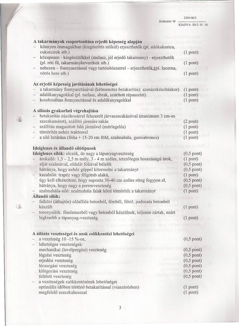 lucerna, vörös here stb.) Az erjedő képesség javításának lehetőségei - a takarmány fonnyasztásával (kétmenetes betakarítás): szenázskészítéskor) - adalékanyagokkal (pl.