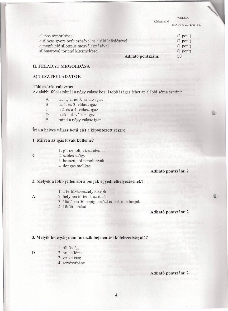 és a 4. válasz igaz D csak a 4. válasz igaz E mind a négy válasz igaz Írja a helyes válasz betűjelét a kipontozott részre! 1. Milyen az igás lovak külleme? c 1. jól izmait, vízszintes far 2.