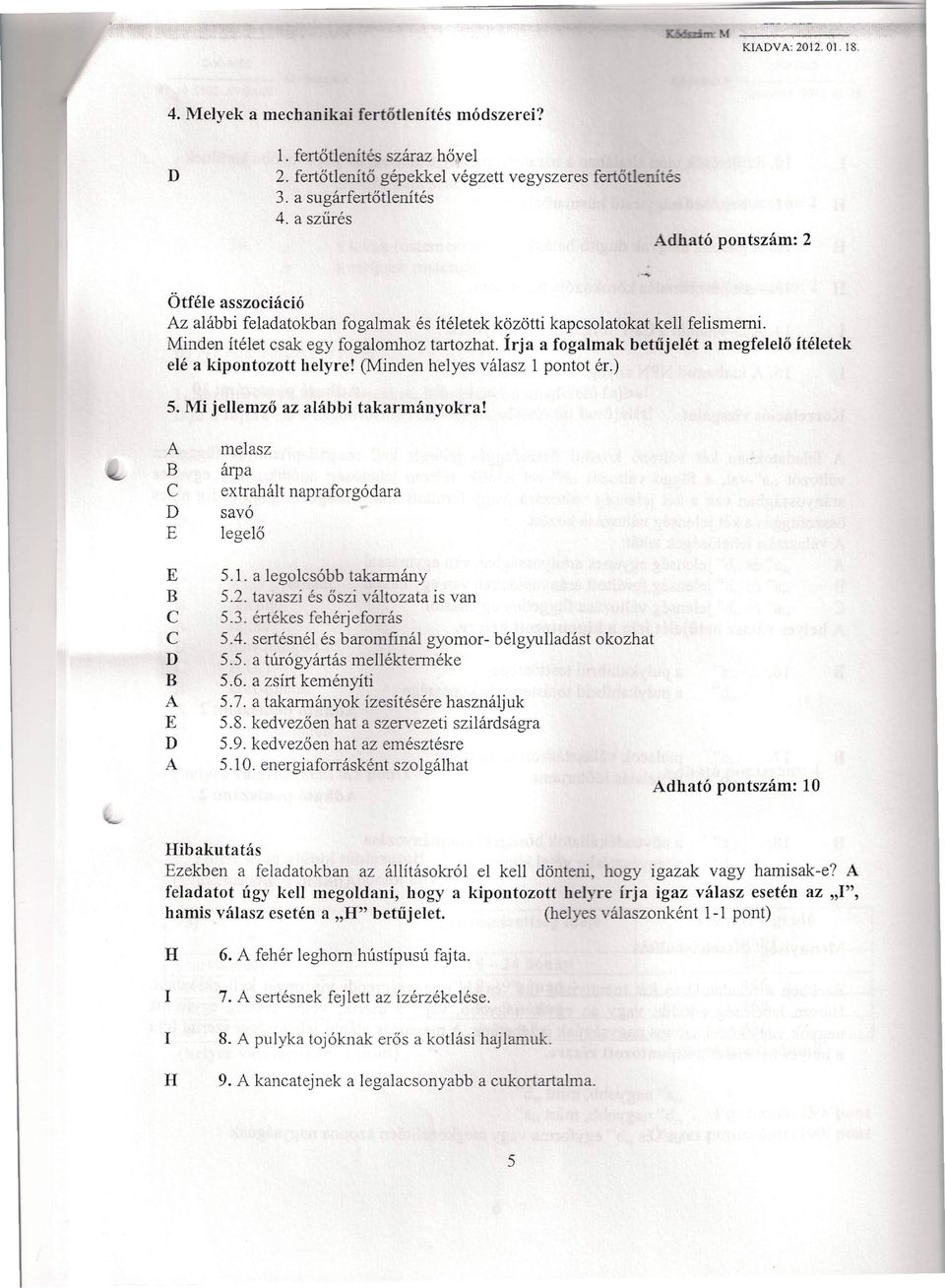 Írja a fogalmak betűjelét a megfelelő ítéletek elé a kipontozott helyre! (Minden helyes válasz 1 pontot ér.) 5. Mi jellemző az alábbi takarmányokra!