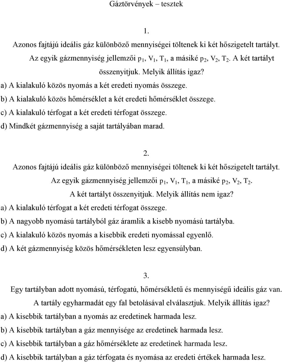 c) A kialakuló térfogat a két eredeti térfogat összege. d) Mindkét gázmennyiség a saját tartályában marad.. Azonos fajtájú ideális gáz különböző mennyiségei töltenek ki két hőszigetelt tartályt.