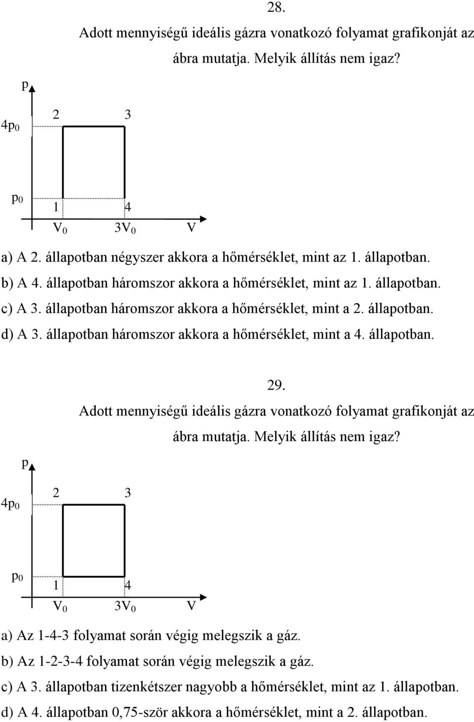 állaotban. 9. Adott mennyiségű ideális gázra vonatkozó folyamat grafikonját az ábra mutatja. Melyik állítás nem igaz? 4 0 3 0 4 0 3 0 a) Az -4-3 folyamat során végig melegszik a gáz.