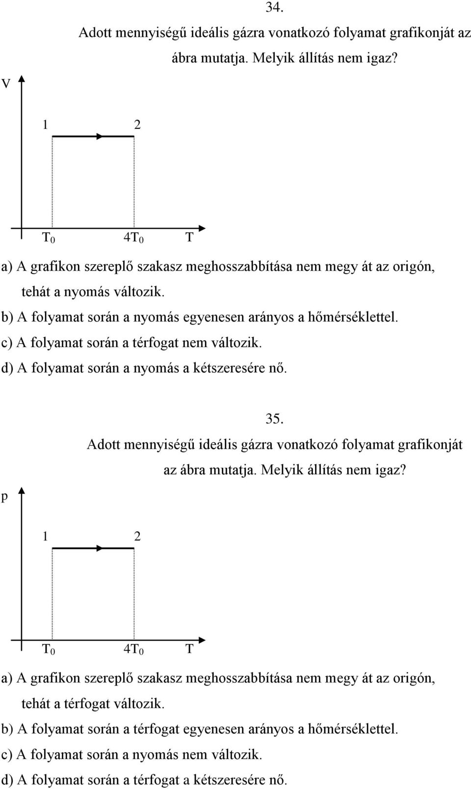 c) A folyamat során a térfogat nem változik. d) A folyamat során a nyomás a kétszeresére nő. 35. Adott mennyiségű ideális gázra vonatkozó folyamat grafikonját az ábra mutatja.