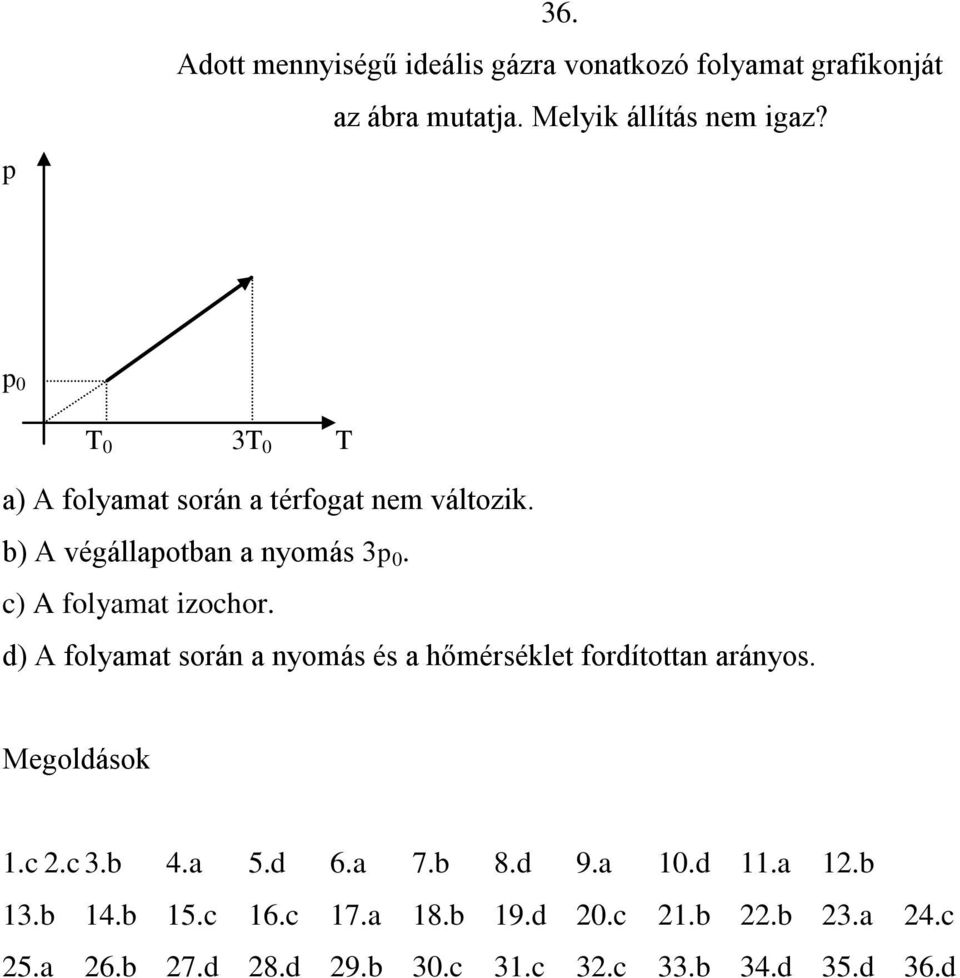 d) A folyamat során a nyomás és a hőmérséklet fordítottan arányos. Megoldások.c.c 3.b 4.a 5.d 6.a 7.b 8.d 9.