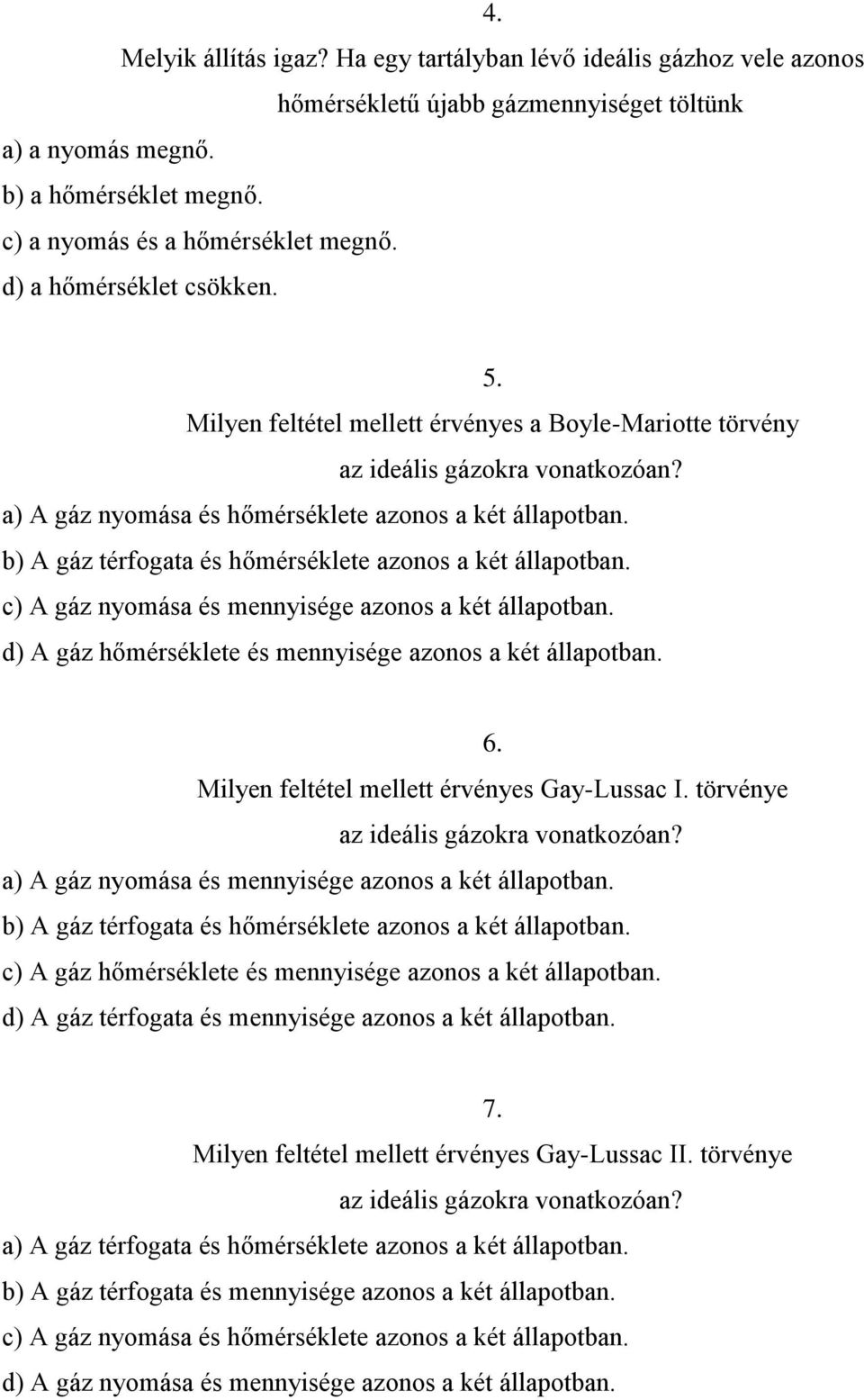 b) A gáz térfogata és hőmérséklete azonos a két állaotban. c) A gáz nyomása és mennyisége azonos a két állaotban. d) A gáz hőmérséklete és mennyisége azonos a két állaotban. 6.