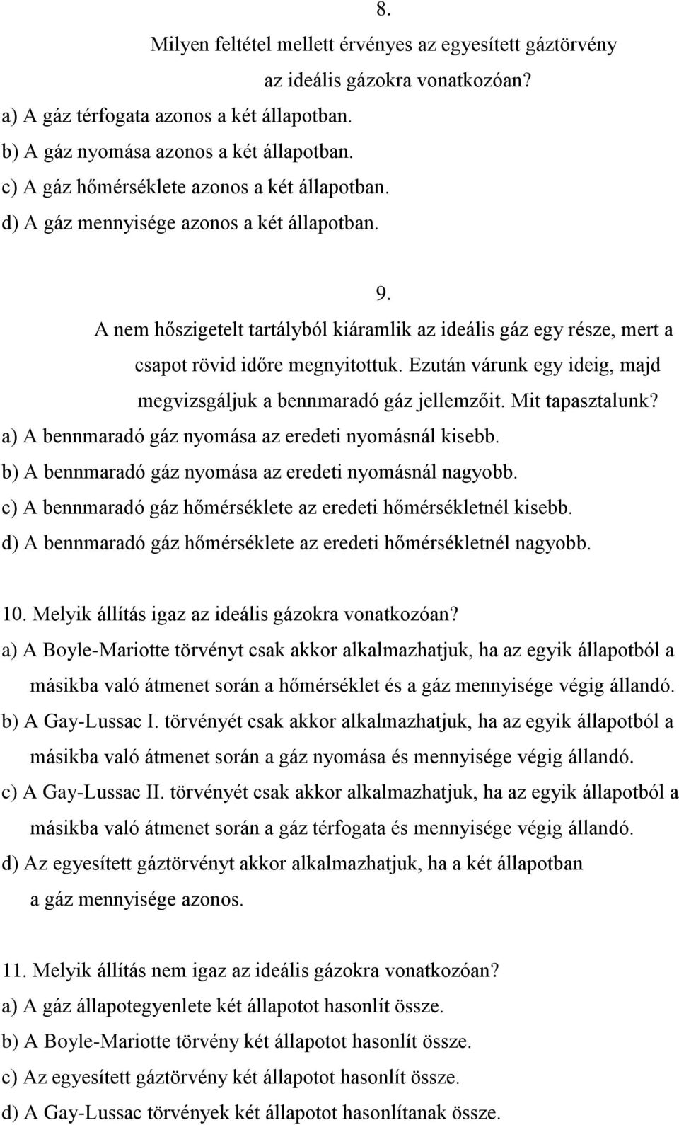 Ezután várunk egy ideig, majd megvizsgáljuk a bennmaradó gáz jellemzőit. Mit taasztalunk? a) A bennmaradó gáz nyomása az eredeti nyomásnál kisebb.