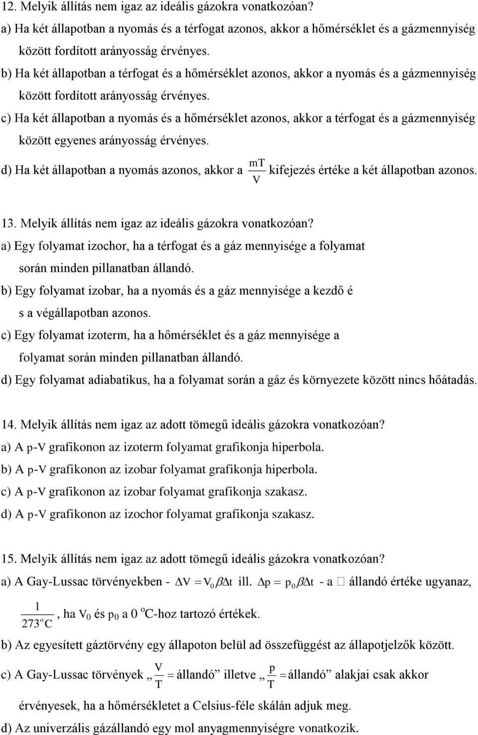 c) Ha két állaotban a nyomás és a hőmérséklet azonos, akkor a térfogat és a gázmennyiség között egyenes arányosság érvényes.
