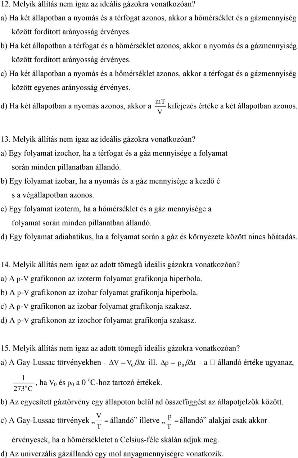 c) Ha két állaotban a nyomás és a hőmérséklet azonos, akkor a térfogat és a gázmennyiség között egyenes arányosság érvényes.