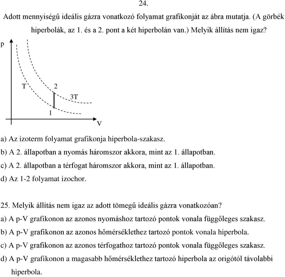 5. Melyik állítás nem igaz az adott tömegű ideális gázra vonatkozóan? a) A - grafikonon az azonos nyomáshoz tartozó ontok vonala függőleges szakasz.