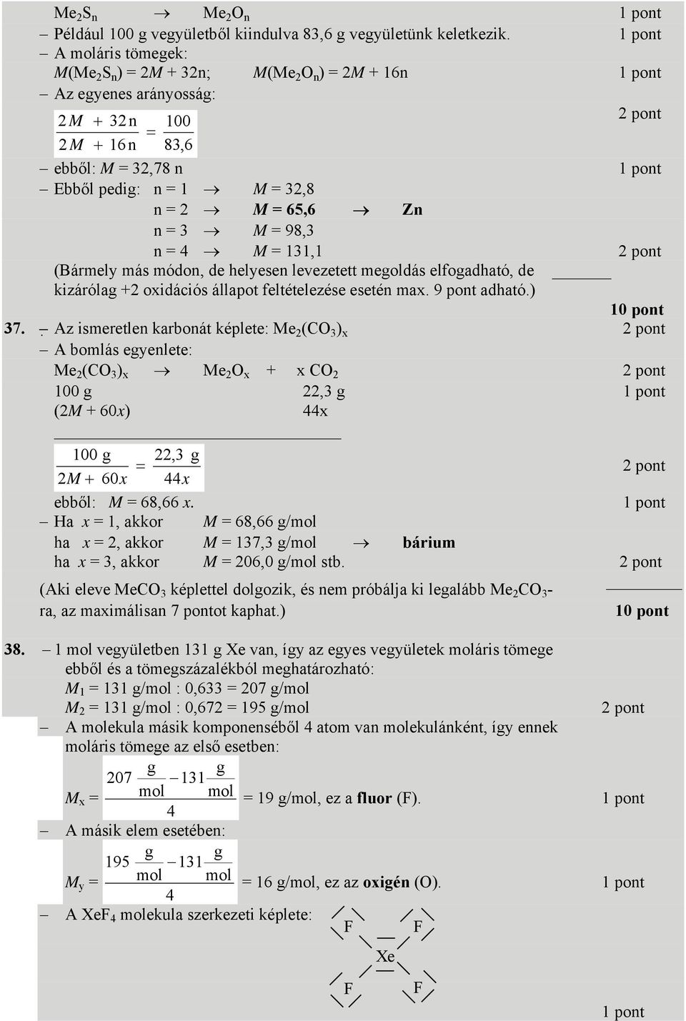 n = 4 M = 131,1 (Bármely más módon, de helyesen levezetett megoldás elfogadható, de kizárólag +2 oxidációs állapot feltételezése esetén max. 9 pont adható.) 10 pont 37.