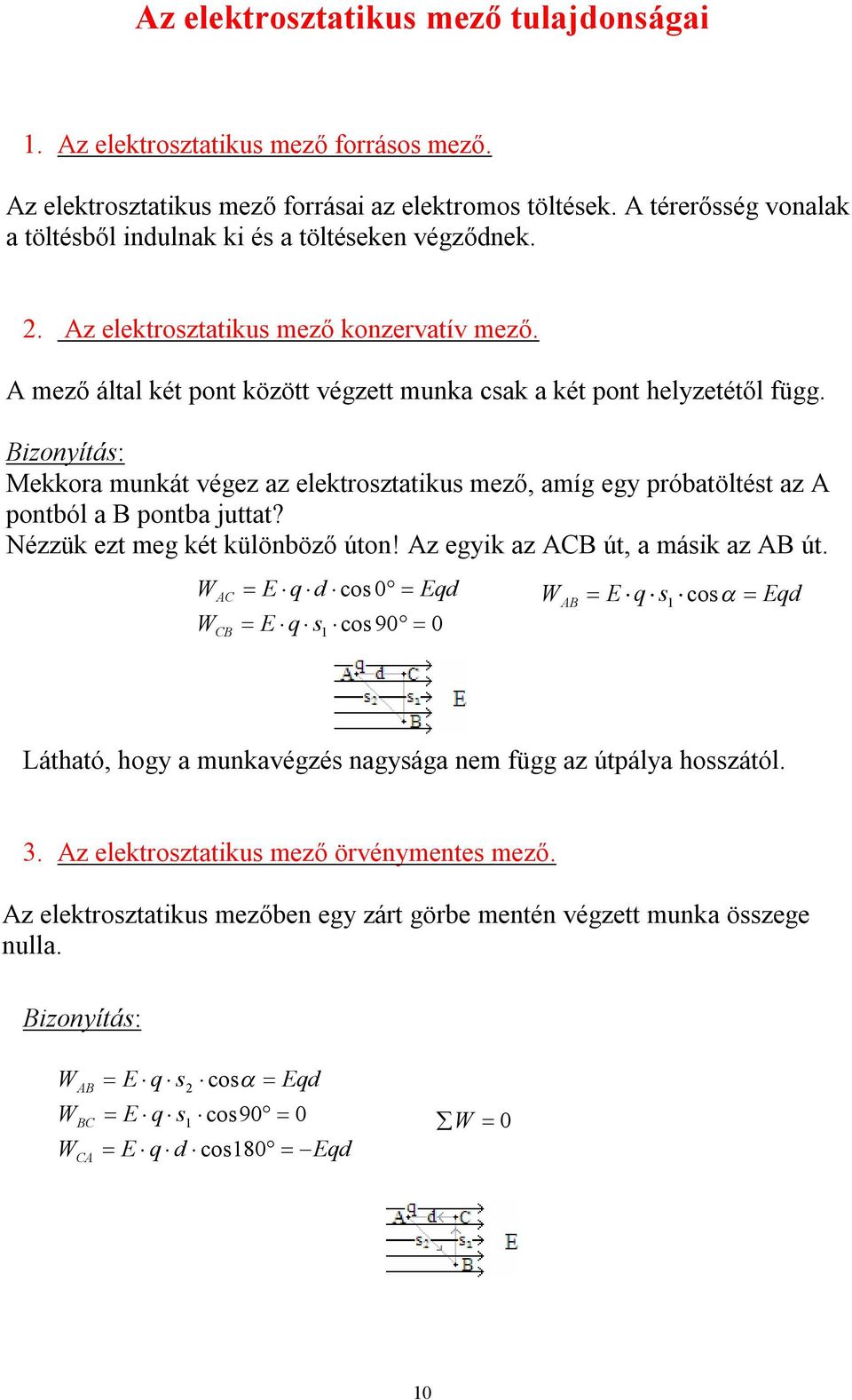 Bizonyítás: Mekkoa munkát végez az elektosztatikus mező, amíg egy póbatöltést az pontból a B pontba juttat? Nézzük ezt meg két különböző úton! z egyik az B út, a másik az B út.