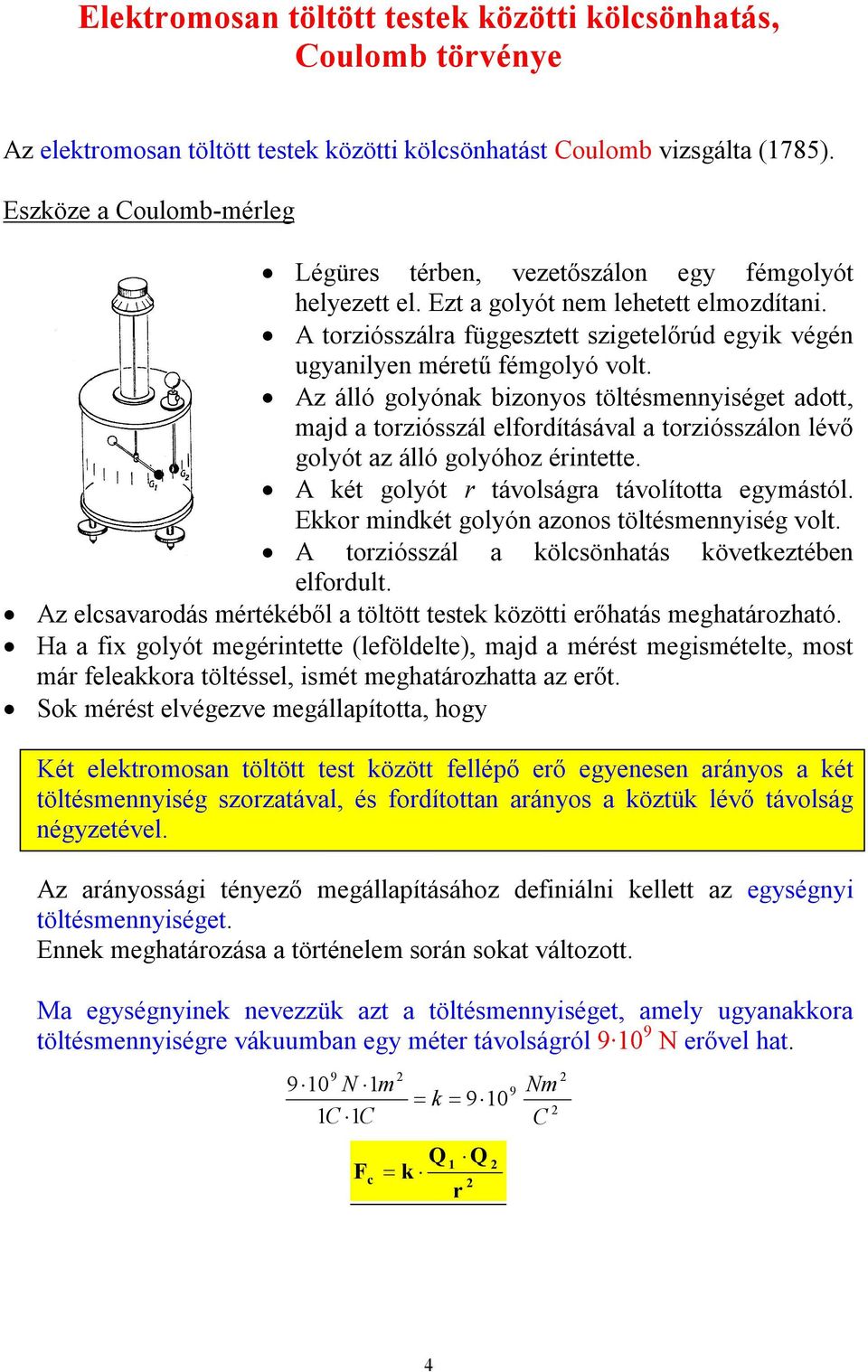 z álló golyónak bizonyos töltésmennyiséget adott, majd a toziósszál elfodításával a toziósszálon lévő golyót az álló golyóhoz éintette. két golyót távolsága távolította egymástól.