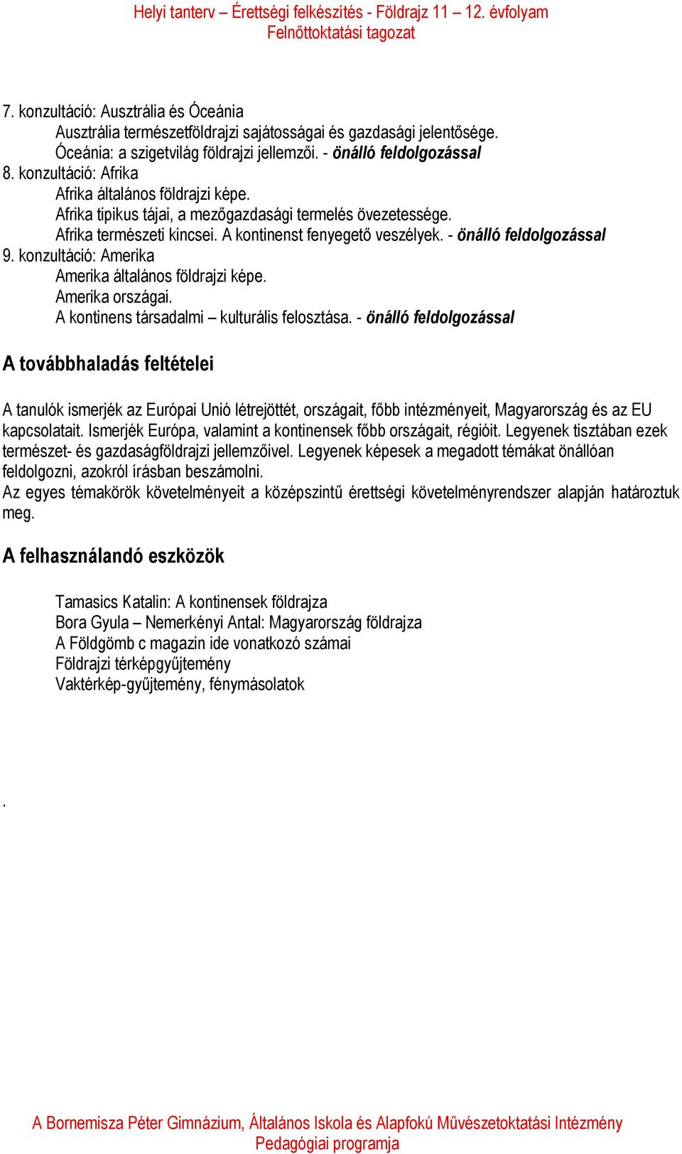 Afrika természeti kincsei. A kontinenst fenyegető veszélyek. - önálló feldolgozással 9. konzultáció: Amerika Amerika általános földrajzi képe. Amerika országai.