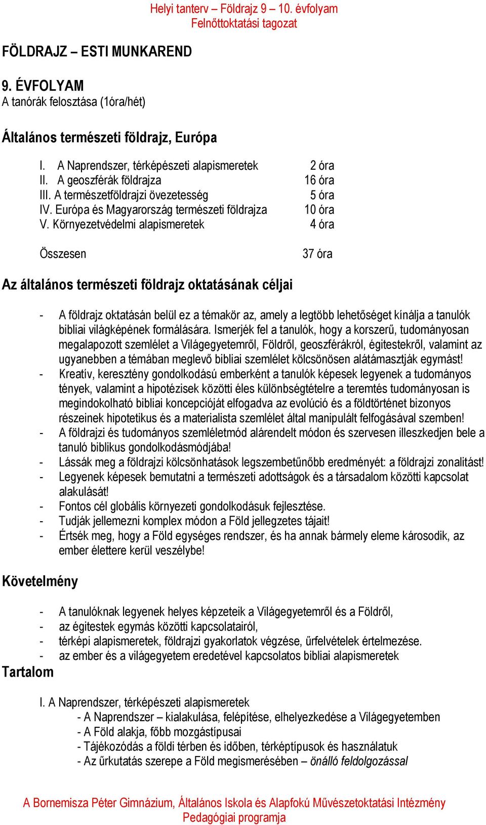 Környezetvédelmi alapismeretek 4 óra Összesen 37 óra Az általános természeti földrajz oktatásának céljai - A földrajz oktatásán belül ez a témakör az, amely a legtöbb lehetőséget kínálja a tanulók