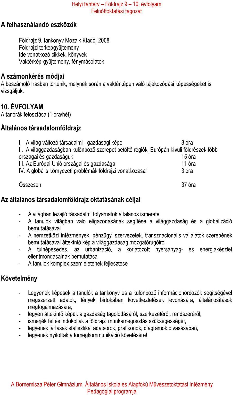 ÉVFOLYAM A tanórák felosztása (1 óra/hét) Általános társadalomföldrajz I. A világ változó társadalmi - gazdasági képe 8 óra II.