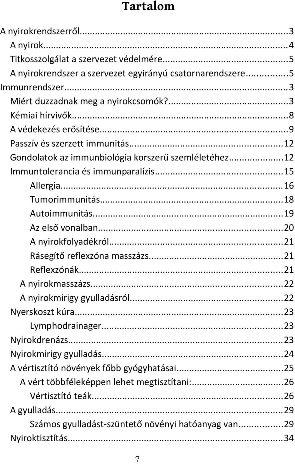 ..16 Tumorimmunitás...18 Autoimmunitás...19 Az első vonalban...20 A nyirokfolyadékról...21 Rásegítő reflexzóna masszázs...21 Reflexzónák...21 A nyirokmasszázs...22 A nyirokmirigy gyulladásról.