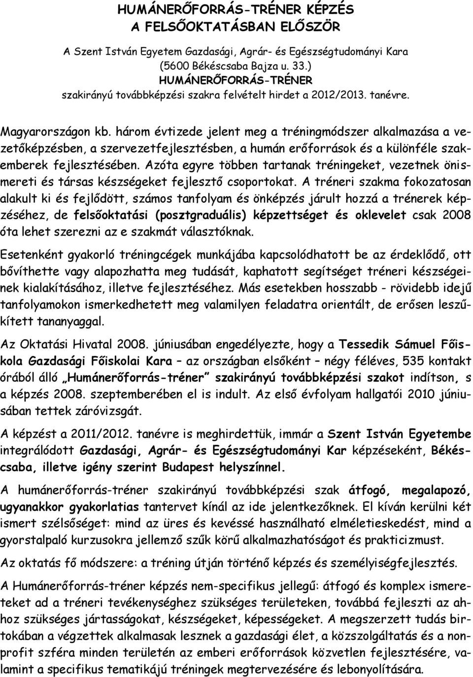 három évtizede jelent meg a tréningmódszer alkalmazása a vezetőképzésben, a szervezetfejlesztésben, a humán erőforrások és a különféle szakemberek fejlesztésében.