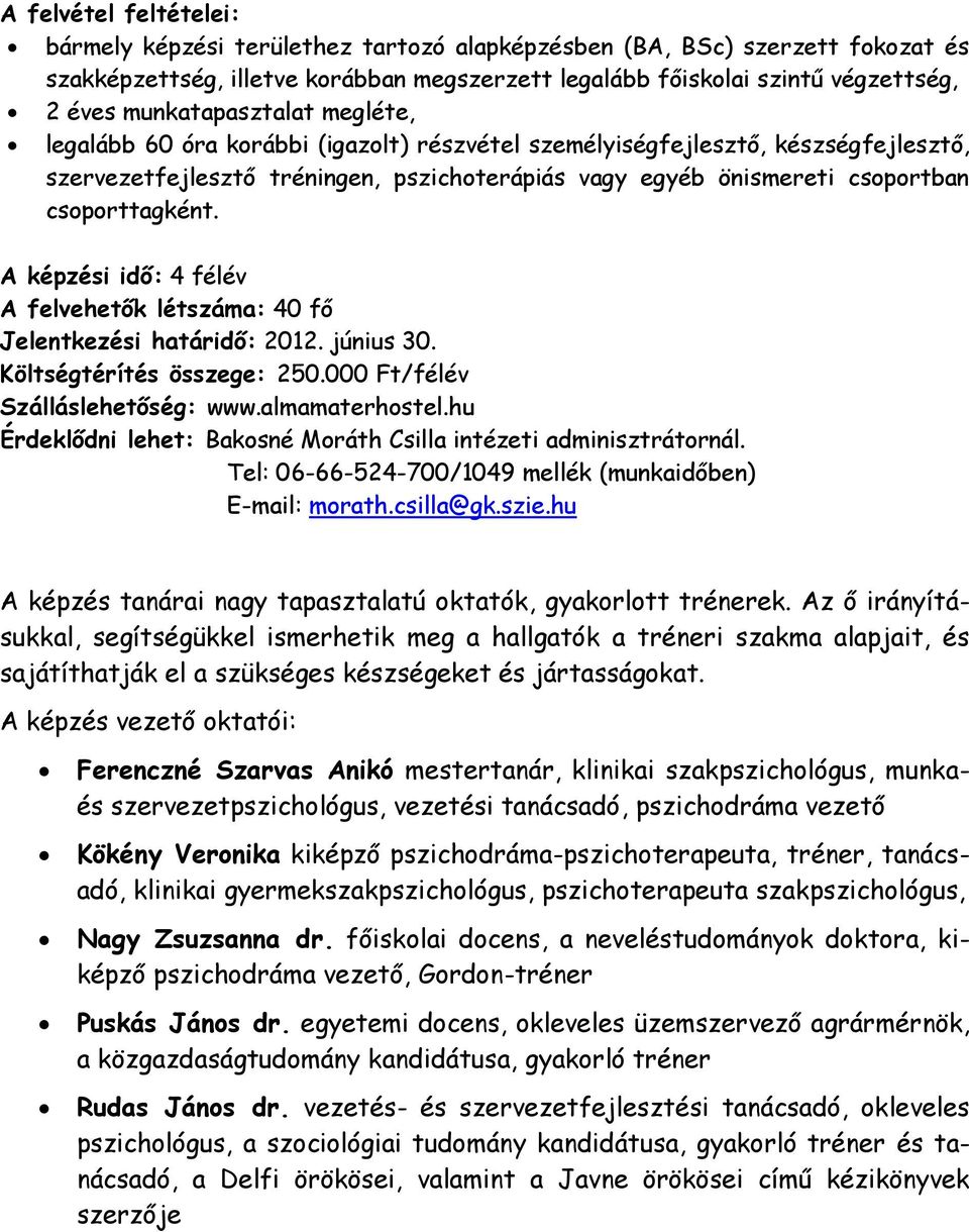 csoporttagként. A képzési idő: 4 félév A felvehetők létszáma: 40 fő Jelentkezési határidő: 2012. június 30. Költségtérítés összege: 250.000 Ft/félév Szálláslehetőség: www.almamaterhostel.