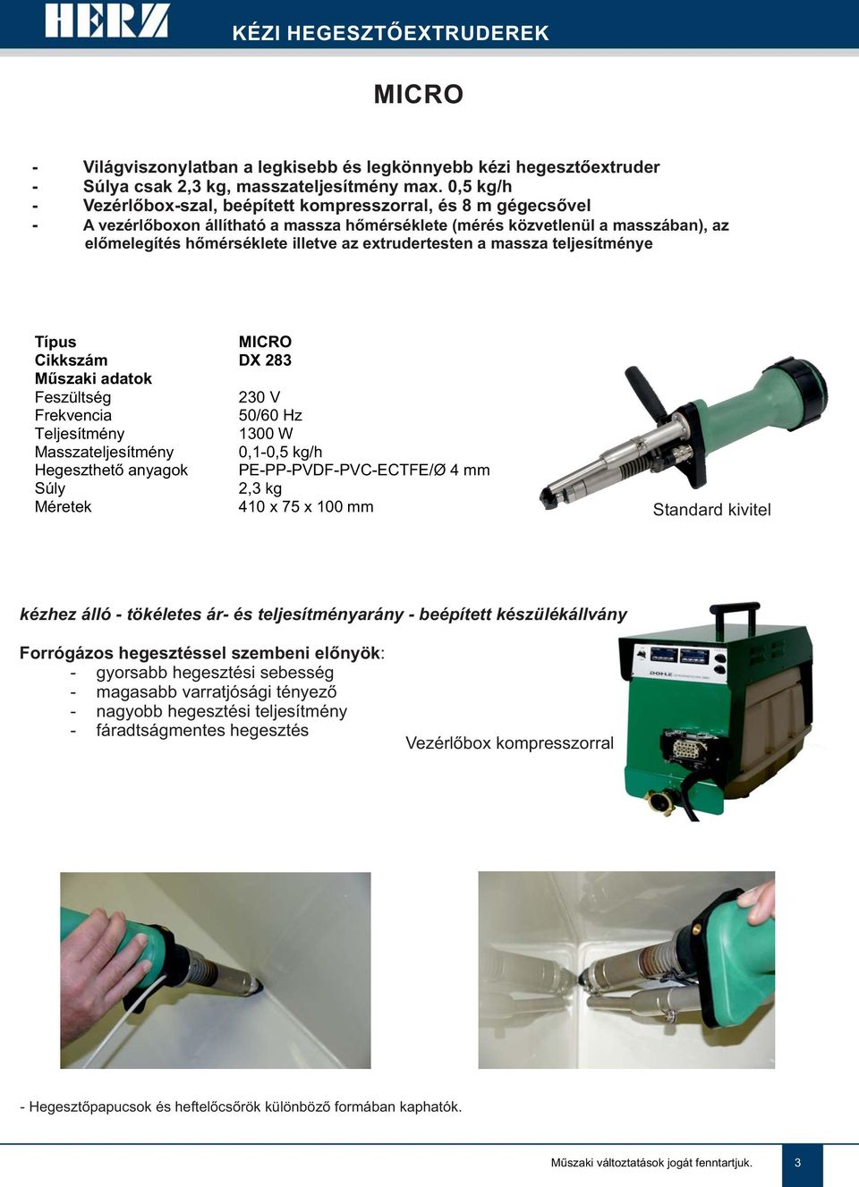 extrudertesten a massza teljesítménye MICRO DX 283 Teljesítmény 1300 W Masszateljesítmény 0,1-0,5 kg/h Hegeszthető anyagok PE-PP-PVDF-PVC-ECTFE/Ø 4 2,3 kg 410 x 75 x 100 Standard kivitel kézhez álló