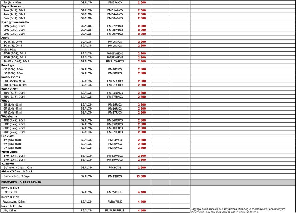 (6/03), 90ml SZALON PMS6WBXG 2 600 8WB (8/03), 90ml SZALON PMS8WBXG 2 600 10WB (10/03), 90ml SZALON PMS10WBXG 2 600 Rézsárga 6C (6/34), 90ml SZALON PMS6CXG 2 600 8C (8/34), 90ml SZALON PMS8CXG 2 600