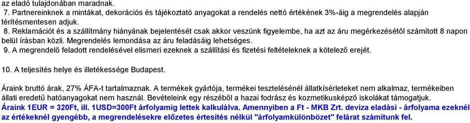 Reklamációt és a szállítmány hiányának bejelentését csak akkor veszünk figyelembe, ha azt az áru megérkezésétôl számított 8 napon belül írásban közli.