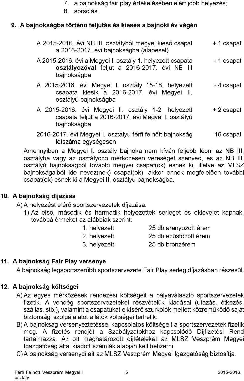 évi Megyei II. ú bajnokságba A 2015-2016. évi Megyei II. 1-2. helyezett csapata feljut a 2016-2017. évi Megyei I. ú bajnokságba 2016-2017. évi Megyei I. ú férfi felnőtt bajnokság létszáma egységesen + 1 csapat - 1 csapat - 4 csapat + 2 csapat 16 csapat Amennyiben a Megyei I.