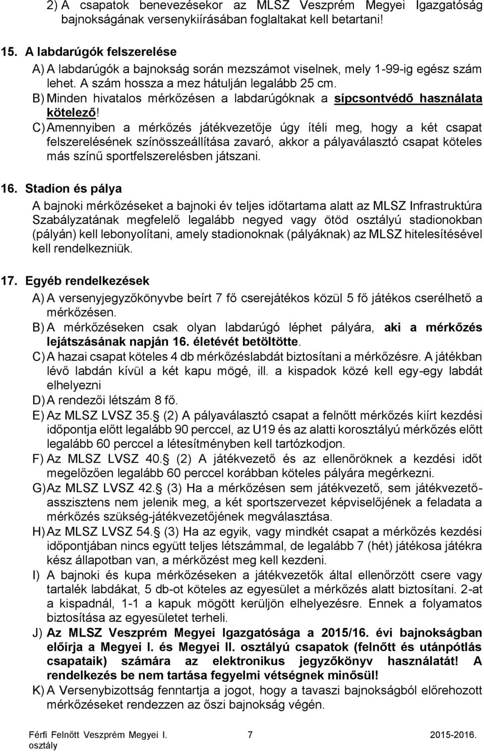 B) Minden hivatalos mérkőzésen a labdarúgóknak a sípcsontvédő használata kötelező!