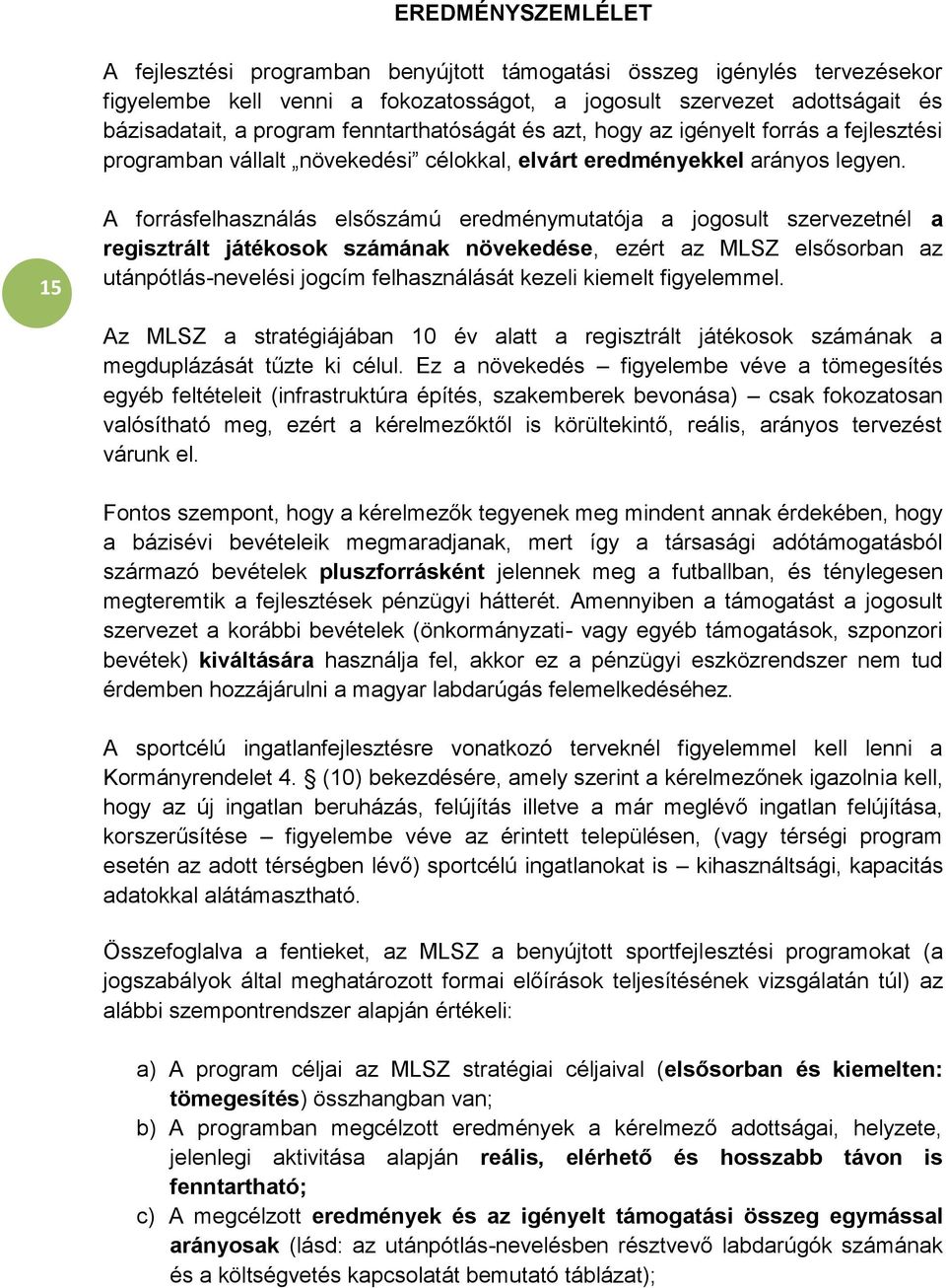 15 A forrásfelhasználás elsőszámú eredménymutatója a jogosult szervezetnél a regisztrált játékosok számának növekedése, ezért az MLSZ elsősorban az utánpótlás-nevelési jogcím felhasználását kezeli