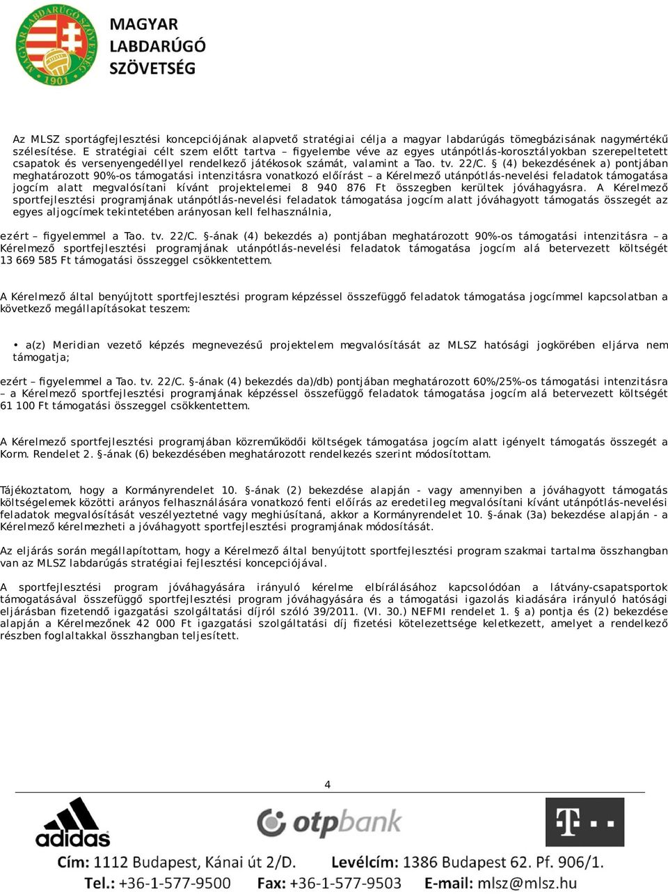 (4) bekezdésének a) pontjában meghatározott 90%-os támogatási intenzitásra vonatkozó előírást a Kérelmező utánpótlás-nevelési feladatok támogatása jogcím alatt megvalósítani kívánt projektelemei 8