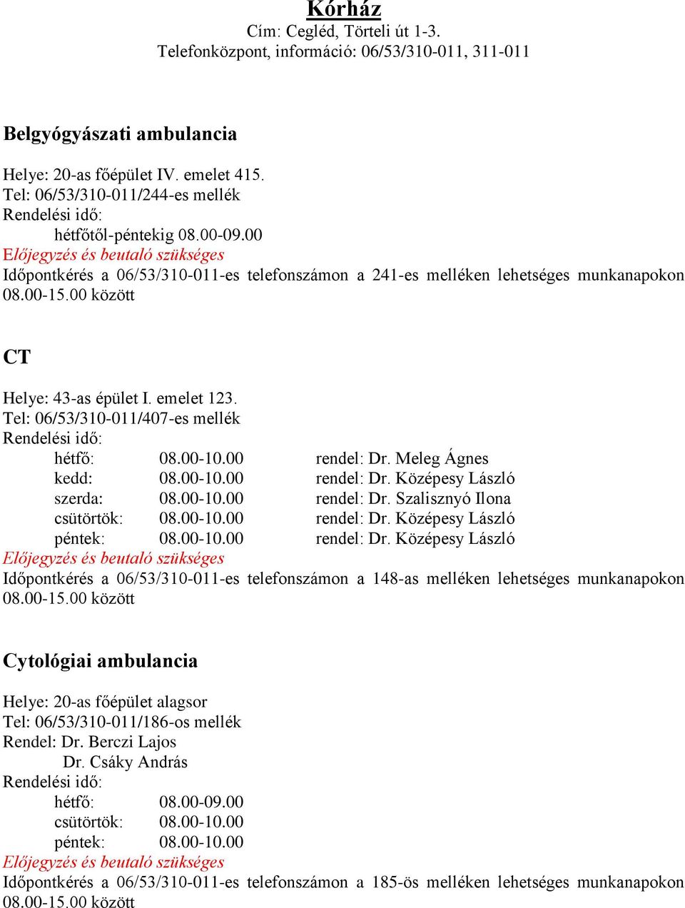 Tel: 06/53/310-011/407-es mellék hétfő: 08.00-10.00 rendel: Dr. Meleg Ágnes kedd: 08.00-10.00 rendel: Dr. Középesy László szerda: 08.00-10.00 rendel: Dr. Szalisznyó Ilona csütörtök: 08.00-10.00 rendel: Dr. Középesy László péntek: 08.