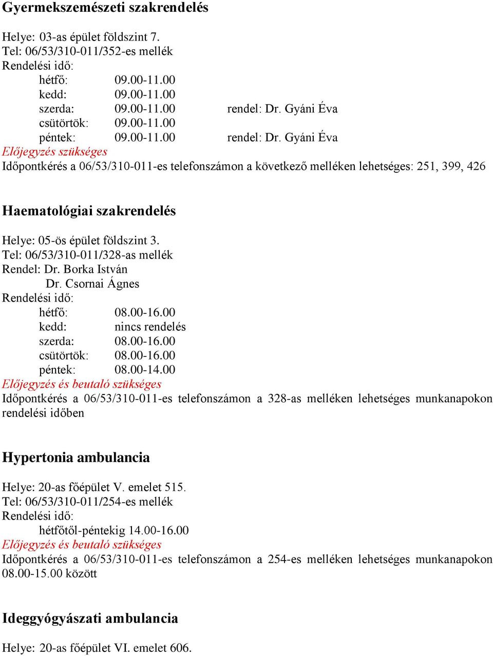 00-16.00 kedd: nincs rendelés szerda: 08.00-16.00 csütörtök: 08.00-16.00 péntek: 08.00-14.