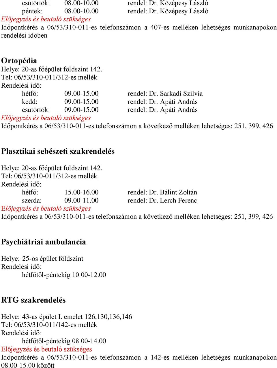 Középesy László Időpontkérés a 06/53/310-011-es telefonszámon a 407-es melléken lehetséges munkanapokon rendelési időben Ortopédia Helye: 20-as főépület földszint 142.