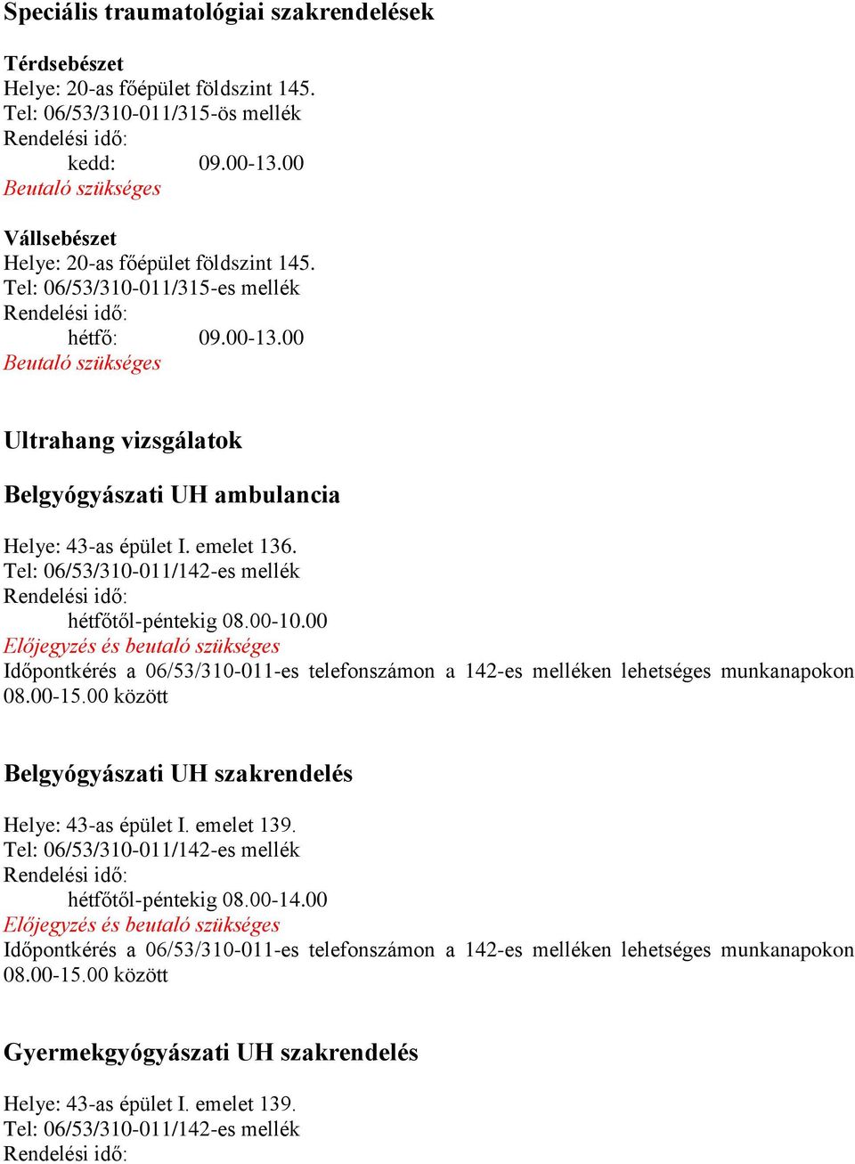00 Beutaló szükséges Ultrahang vizsgálatok Belgyógyászati UH ambulancia Helye: 43-as épület I. emelet 136. Tel: 06/53/310-011/142-es mellék hétfőtől-péntekig 08.00-10.