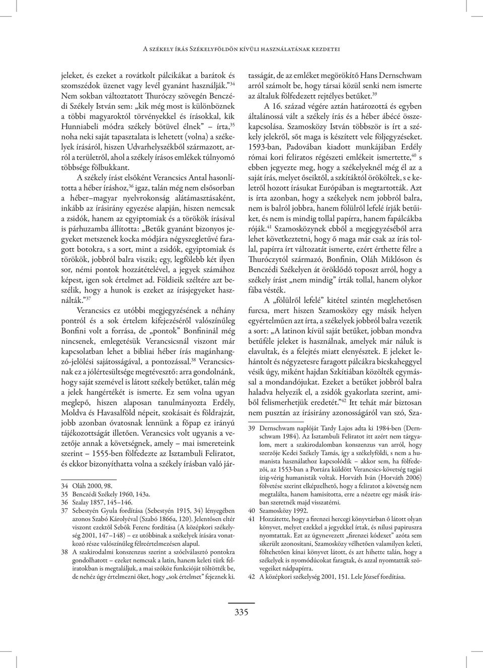 35 noha neki saját tapasztalata is lehetett (volna) a székelyek írásáról, hiszen Udvarhelyszékből származott, arról a területről, ahol a székely írásos emlékek túlnyomó többsége fölbukkant.