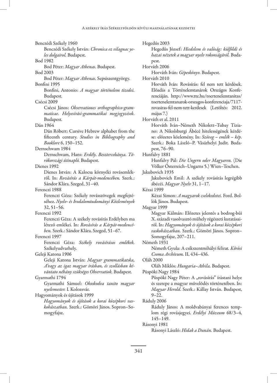 Budapest. Dán 1964 Dán Róbert: Cursive Hebrew alphabet from the fifteenth century. Studies in Bibliography and Booklore 6, 150 152. Dernschwam 1984 Dernschwam, Hans: Erdély. Besztercebánya.
