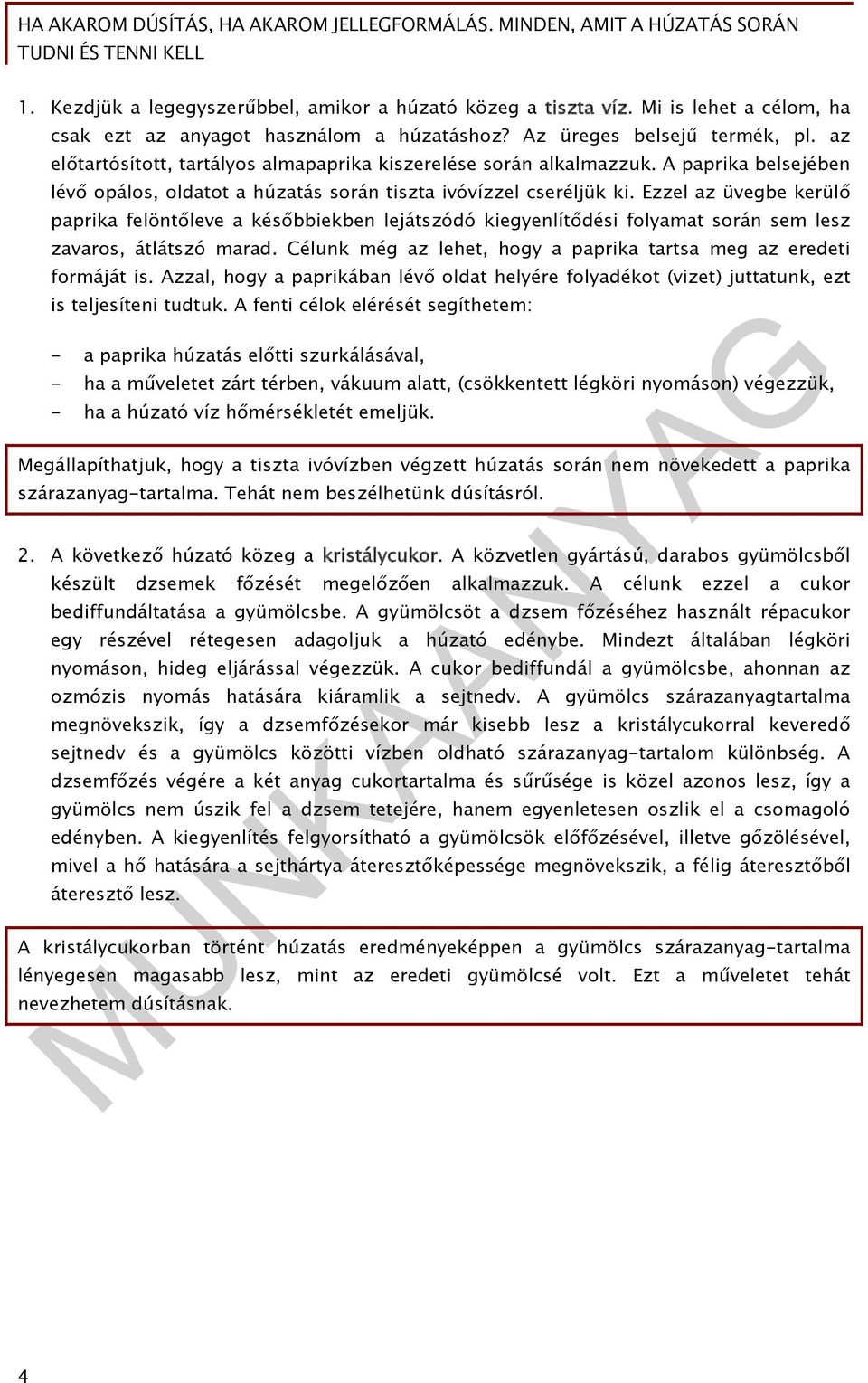 Ezzel az üvegbe kerülő paprika felöntőleve a későbbiekben lejátszódó kiegyenlítődési folyamat során sem lesz zavaros, átlátszó marad.