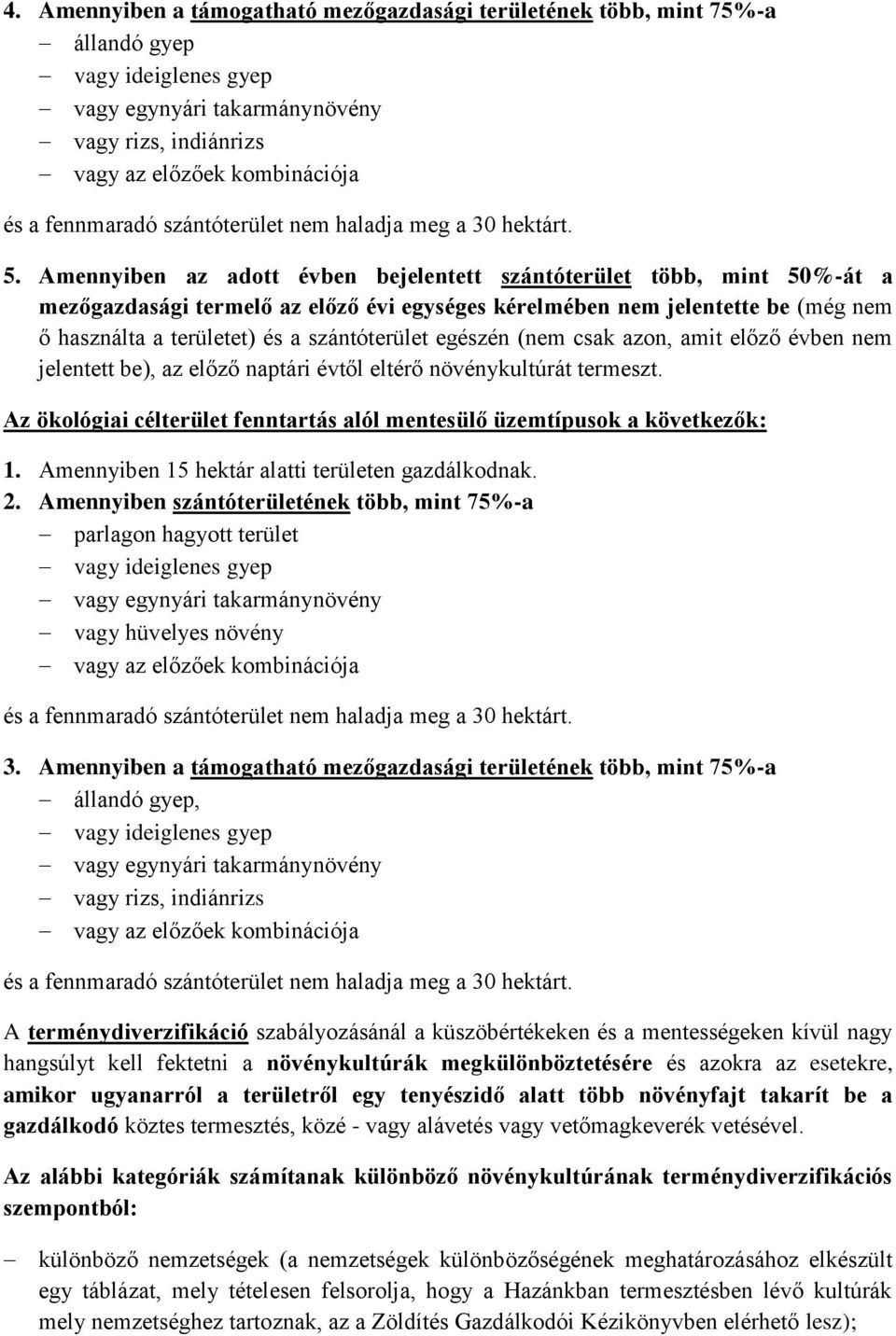 egészén (nem csak azon, amit előző évben nem jelentett be), az előző naptári évtől eltérő növénykultúrát termeszt. Az ökológiai célterület fenntartás alól mentesülő üzemtípusok a következők: 1.